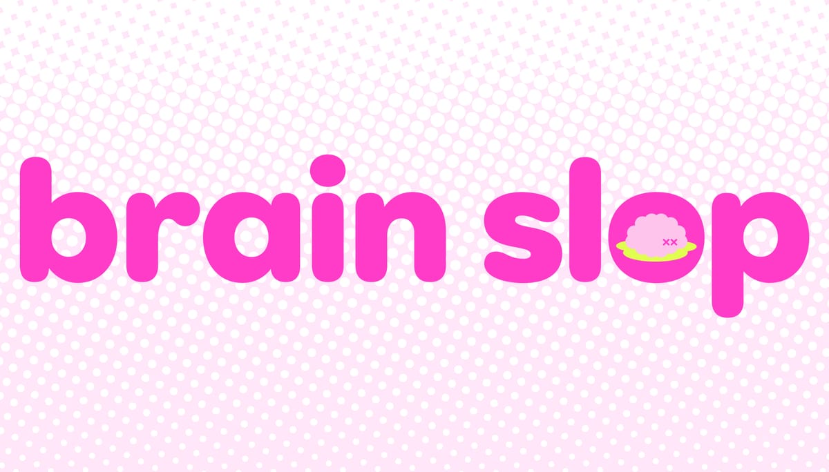 You’ve found Brain Slop
